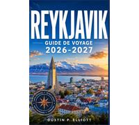 REYKJAVIK GUIDE DE VOYAGE 2026-2027: Rues piétonnes, piscines géothermiques et excursions d'une journée dans la région sauvage d'Islande