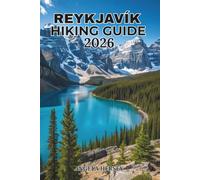 REYKJAVÍK HIKING GUIDE 2026: The Complete Travel Companion to Iceland's Best Trails, Volcanoes, Hot Springs, Waterfalls, Scenic Walks & Outdoor ... Discover Hidden Paths Across Every Landscape)
