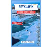 REYKJAVÍK REISEFÜHRER 2025-2026: Islands kultureller Herzschlag mit nordischem Stil, Vulkanlandschaften und Abenteuern in der Mitternachtssonne