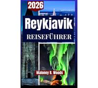 REYKJAVIK REISEFÜHRER 2026: Ein Reiseführer für Stadtleben, heiße Quellen, Reiserouten & Nordlichtjagd