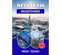 REYKJAVIK REISEFÜHRER 2026: Entwerfen Sie eine flexible Island-Reiseroute mit fußgängerfreundlichen Stadtrouten, kulinarischen Tipps, Tagesausflügen ... für Erst- und Wiederholungsbesucher.