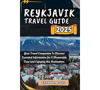 REYKJAVIK TRAVEL GUIDE 2025: Your Travel Companion To Discover Essential Information for A Memorable Time and Enjoying this Destination. ("The ... Exploring the World's Best Destinations")