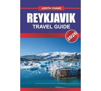 REYKJAVIK TRAVEL GUIDE 2026: Gateway to the Land of Fire and Ice: Discover Reykjavik’s Nordic Charm, Geothermal Wonders, and Creative Spirit