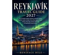 REYKJAVÍK TRAVEL GUIDE 2027: The Complete Insider’s Guide to Iceland’s Capital, Northern Lights, Golden Circle, Blue Lagoon, Food, Culture, Day Trips, Scenic Drives & Unforgettable Experiences7250