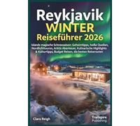 Reykjavik Winter Reiseführer 2026: Islands magische Schneesaison: Geheimtipps, heiße Quellen, Nordlichttouren, Arktis Abenteuer, Kulinarische Highlights & Kulturtipps, Budget Reisen, die besten Re...