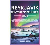 Reykjavik Winterreiseführer 2026: Islands magische Schneesaison - Heiße Quellen, Blue-Lagoon-Entspannung, Nordlichter-Routen, Arktis-Abenteuer, Essen & Kultur, Budgetreisen, Lokale Tipps & Winterroute