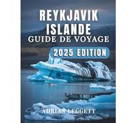 REYKJAVIKGUIDE DE VOYAGE ISLANDE ÉDITION 2025: Un guide simple de la culture, de la cuisine, des sources chaudes, des aventures et au-delà de Reykjavik