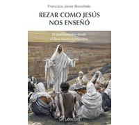 Rezar como Jesús nos enseñó: El padrenuestro desde el final hasta el principio