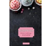 Rezeptbuch Meine Lieblingskuchen: Blanko Kochbuch zum Selberschreiben. Notizbuch zum Eintragen für Kuchenrezepte, mit Inhaltsverzeichnis und Platz für 140 Rezepte