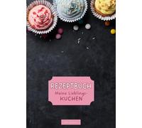 Rezeptbuch Meine Lieblingskuchen: Blanko Kochbuch zum Selberschreiben. Notizbuch zum Eintragen für Kuchenrezepte, mit Inhaltsverzeichnis und Platz für 140 Rezepte
