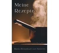 Rezeptbuch zum Selberschreiben - Mein persönliches Kochbuch für Zuhause: Leeres Notizbuch zum Ausfüllen mit Platz für Zutaten, Anleitungen und Notizen