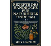 REZEPTE DES HANDBUCHS FÜR NATURHEILKUNDE 2025: Der ultimative Leitfaden für Entgiftung, Superfoods und natürliche Heilmittel für chronische Krankheiten, Schmerzlinderung und Energiesteigerung