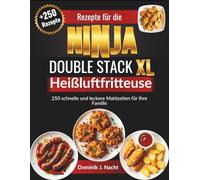 Rezepte für die Ninja Double Stack XL Heißluftfritteuse: 250 schnelle und leckere Mahlzeiten für Ihre Familie