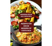 REZEPTE FÜR KÜCHE MODERN OF COSTA RICA: MODERNE KÜCHE AUS COSTA RICA- Familienrezepte Costa Rica - Moderne lateinamerikanishe Küche
