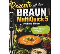 Rezepte mit dem Braun MultiQuick 5 MQ Hand Blender: Praktische Inspirationen für Suppen, Saucen und mehr