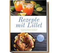 Rezepte mit Lillet: Die besten Drinks & Gerichte für jeden Geschmack und Anlass - inkl. klassische Cocktails, alkoholfreie Drinks, Bowlen, Desserts, herzhafte Gerichte uvm.