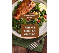 REZEPTE REICH AN OMEGA-3: OMEGA-3-REICHE KÜCHE - Einfache Rezepte reich an Omega-3 - Omega-3-reiche Rezepte für Sportler