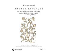 Rezepte und Rezeptierschule für die humoralmedizinische Pflanzenheilkunde der TEN / TEM: Ein Lehr- und Vorlagenbuch mit exemplarischen Fallbeispielen, Rezepten, Instrumentarien und Anleitung