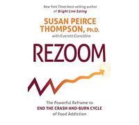 Rezoom: The Powerful Reframe to End the Crash-and-Burn Cycle of Food Addiction
