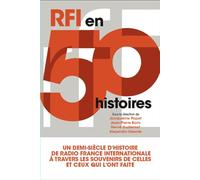 RFI en 50 histoires: Un demi-siècle d'histoire de Radio France Internationale à travers les histoires de celles et ceux qui ont fait la radio du monde