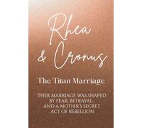 Rhea and Cronus: The Titan Marriage - Their marriage was shaped by fear, betrayal, and a mother’s secret act of rebellion (Love Stories of the Goddesses)