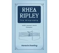 Rhea Ripley The Biography: WWE's Women's World Champion (Biographies of WWE Wrestling Champions and Hall of Famers)
