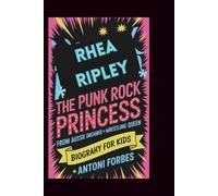 RHEA RIPLEY: The Punk Rock Princess: From Aussie Dreamer to Wrestling Queen