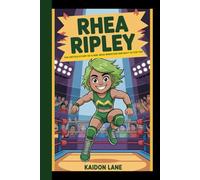 RHEA RIPLEY: The Untold story of a girl who wrestled her way to the top