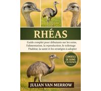 RHEA'S: Guide complet pour débutants sur les soins, l'alimentation, la reproduction, le toilettage, l'habitat, la santé et les stratégies à adopter.