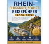Rhein-Flusskreuzfahrt-Reiseführer 2026-2027: Der vollständige Insider-Reiseführer für malerische Flusskreuzfahrten, historische Städte, Burgen, ... unvergessliche europäische Reiseerlebnisse