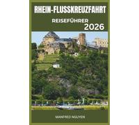 RHEIN-FLUSSKREUZFAHRT REISEFÜHRER 2026: Ein Reiseführer zur Erkundung des Herzens Europas am legendären Rhein