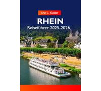 RHEIN Reiseführer 2025-2026: Erkunden Sie charmante Dörfer, historische Schlösser, Weinberge und ikonische Städte entlang der majestätischen Wasserstraße Europas.