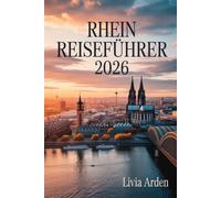 RHEIN REISEFÜHRER 2026: Ultimativer Reiseführer für Flusskreuzfahrten, Kultur und verborgene Schätze 2026