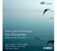 Rheinberger: Die Wasserfee (Canciones Profanas Y Cuartetos Vocales) / Lydia Teuscher, Soprano. Christine Müller, Mezzo. Andreas Weller, Tenor. ...