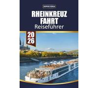 RHEINKREUZFAHRT REISEFÜHRER 2026: Burgen des romantischen Rheins, malerische Talkreuzfahrten, Weinbergsdörfer, historische Stadtspaziergänge, Landausflüge und einfache Flussrouten