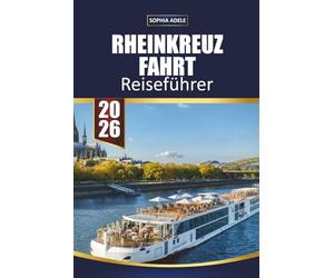 RHEINKREUZFAHRT REISEFÜHRER 2026: Burgen des romantischen Rheins, malerische Talkreuzfahrten, Weinbergsdörfer, historische Stadtspaziergänge, Landausflüge und einfache Flussrouten