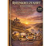Rheinkreuzfahrt Reiseführer 2026: Wichtige Reiserouten, Torstädte, historische Schlösser, kulturelle Tipps und Geheimtipps für die Strecke Amsterdam-Basel und darüber hinaus