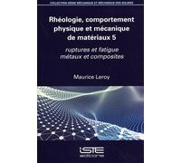 Rhéologie, comportement physique et mécanique de matériaux: Volume 5, Ruptures et fatigue métaux et composites