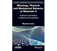Rheology, Physical and Mechanical Behavior of Materials, Volume 5: Fractures and Fatigue of Metal and Composites (ISTE Invoiced)
