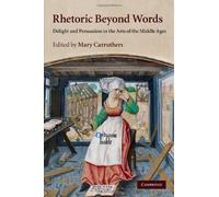 Rhetoric beyond Words: Delight and Persuasion in the Arts of the Middle Ages (Cambridge Studies in Medieval Literature) (2010-05-24)