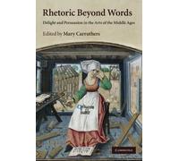 Rhetoric beyond Words: Delight and Persuasion in the Arts of the Middle Ages (Cambridge Studies in Medieval Literature) (December 5, 2013) Paperback
