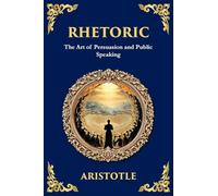 Rhetoric: The Art of Persuasion and Public Speaking (Large Print Deluxe Edition For Easy Reading): 64 (Library of Alexandria)
