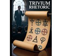 Rhetoric: The Classical Art of Speaking Truth - Ethos, Pathos, Logos, and the Honest Use of Persuasion in a World of Manipulation (The Sovereign Mind Trivium Library)