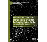 Rhetorics and Politics of Ineffability in Twentieth-Century Mysticism Studies: One Hundred Years of Quietude (Interdisciplinary Approaches to the Study of Mysticism)