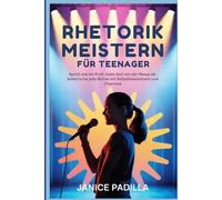 Rhetorik meistern für Teenager: Sprich wie ein Profi, hebe dich von der Masse ab, beherrsche jede Bühne mit Selbstbewusstsein und Charisma