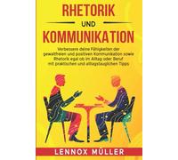 Rhetorik und Kommunikation: Verbessere deine Fähigkeiten der gewaltfreien und positiven Kommunikation sowie Rhetorik egal ob im Alltag oder Beruf mit praktischen und alltagstauglichen Tipps.