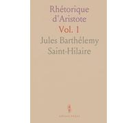 Rhétorique d'Aristote: Traduction, notes et Rhétorique à Alexandre par J. Barthélemy Saint-Hilaire