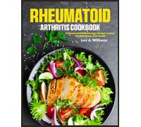 Rheumatoid Arthritis Cookbook: Delicious Anti-Inflammatory Recipes to Ease Pain and Boost Joint Health