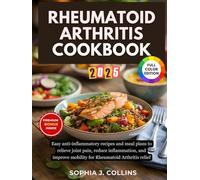Rheumatoid Arthritis Cookbook: Easy Anti-Inflammatory Recipes and Meal Plans to Relieve Joint Pain, Reduce Inflammation, and Improve Mobility for Rheumatoid Arthritis Relief