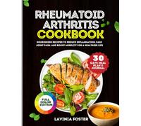 Rheumatoid Arthritis Cookbook: Nourishing Recipes to Reduce Inflammation, Ease Joint Pain, and Boost Mobility for a Healthier Life.
